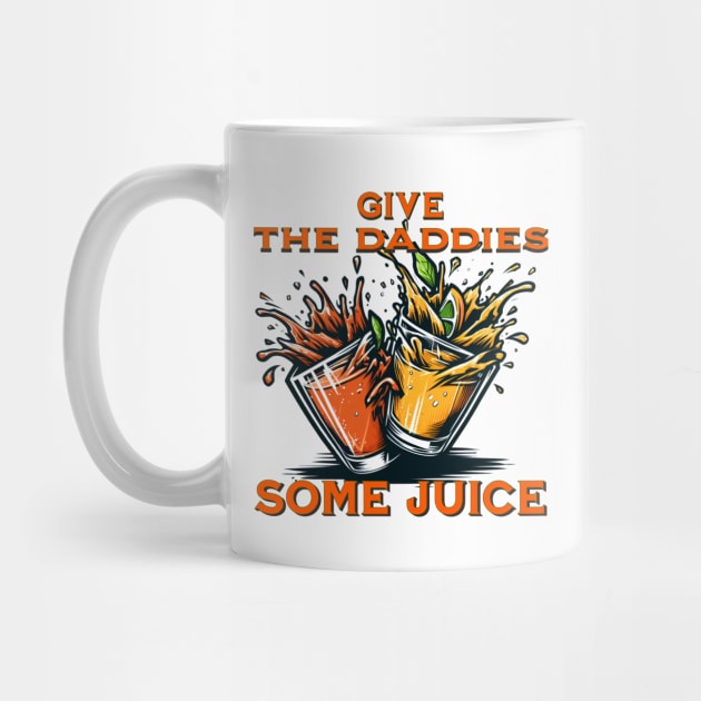 GIVE THE DADDIES SOME JUICE by Imaginate